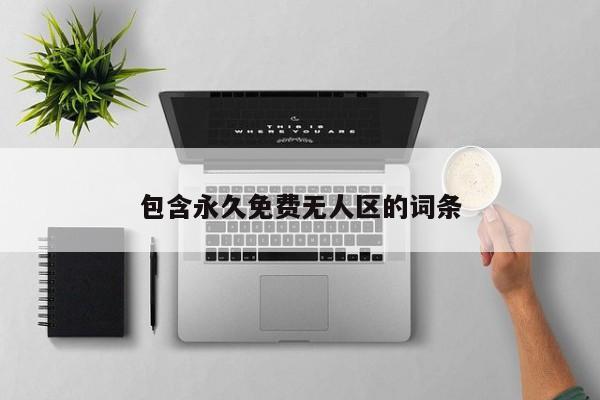 包含永久免费无人区的词条
